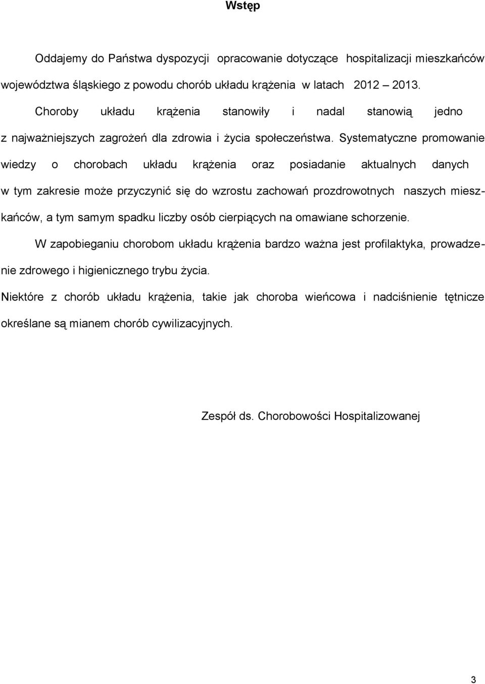 Systematyczne promowanie wiedzy o chorobach układu krążenia oraz posiadanie aktualnych danych w tym zakresie może przyczynić się do wzrostu zachowań prozdrowotnych naszych mieszkańców, a tym samym