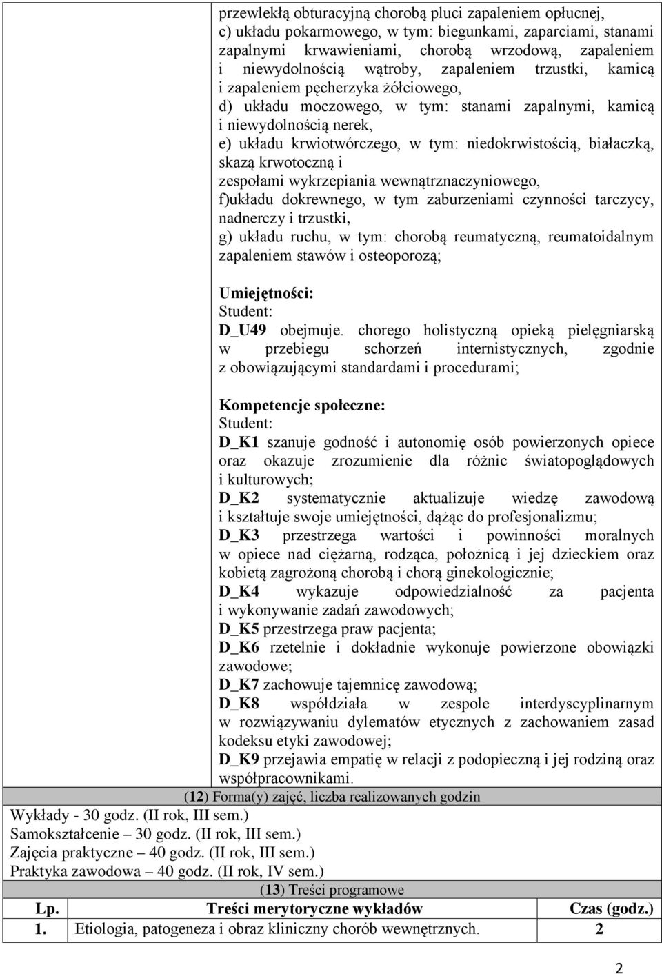 białaczką, skazą krwotoczną i zespołami wykrzepiania wewnątrznaczyniowego, f)układu dokrewnego, w tym zaburzeniami czynności tarczycy, nadnerczy i trzustki, g) układu ruchu, w tym: chorobą