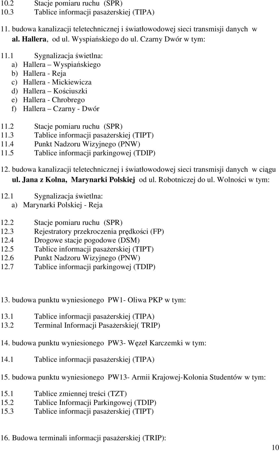 2 Stacje pomiaru ruchu (SPR) 11.3 Tablice informacji pasaŝerskiej (TIPT) 11.4 Punkt Nadzoru Wizyjnego (PNW) 11.5 Tablice informacji parkingowej (TDIP) 12.