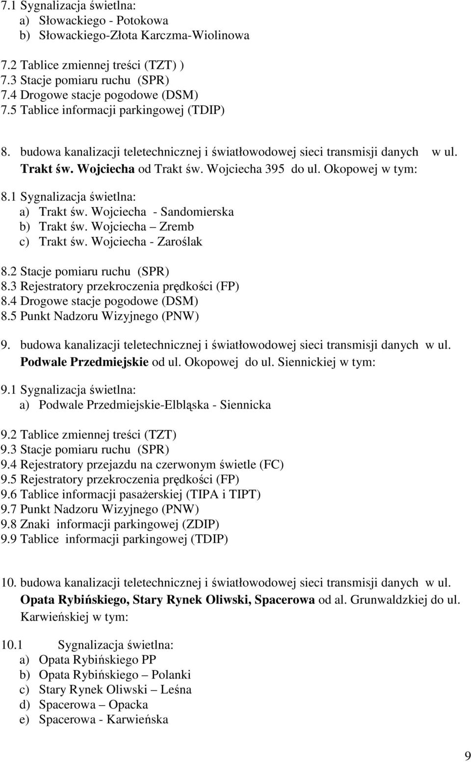 1 Sygnalizacja świetlna: a) Trakt św. Wojciecha - Sandomierska b) Trakt św. Wojciecha Zremb c) Trakt św. Wojciecha - Zaroślak 8.2 Stacje pomiaru ruchu (SPR) 8.