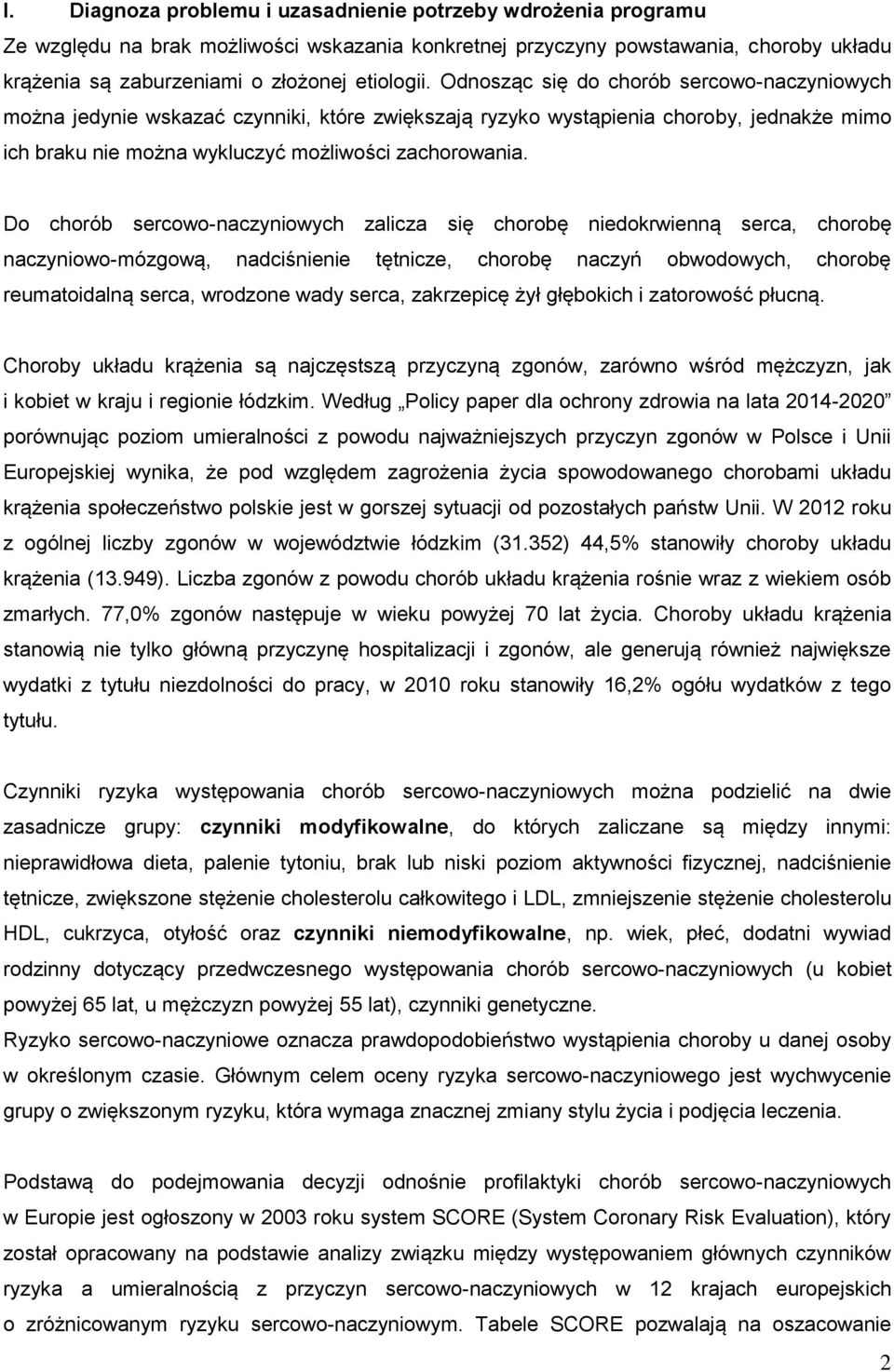 Do chorób sercowo-naczyniowych zalicza się chorobę niedokrwienną serca, chorobę naczyniowo-mózgową, nadciśnienie tętnicze, chorobę naczyń obwodowych, chorobę reumatoidalną serca, wrodzone wady serca,