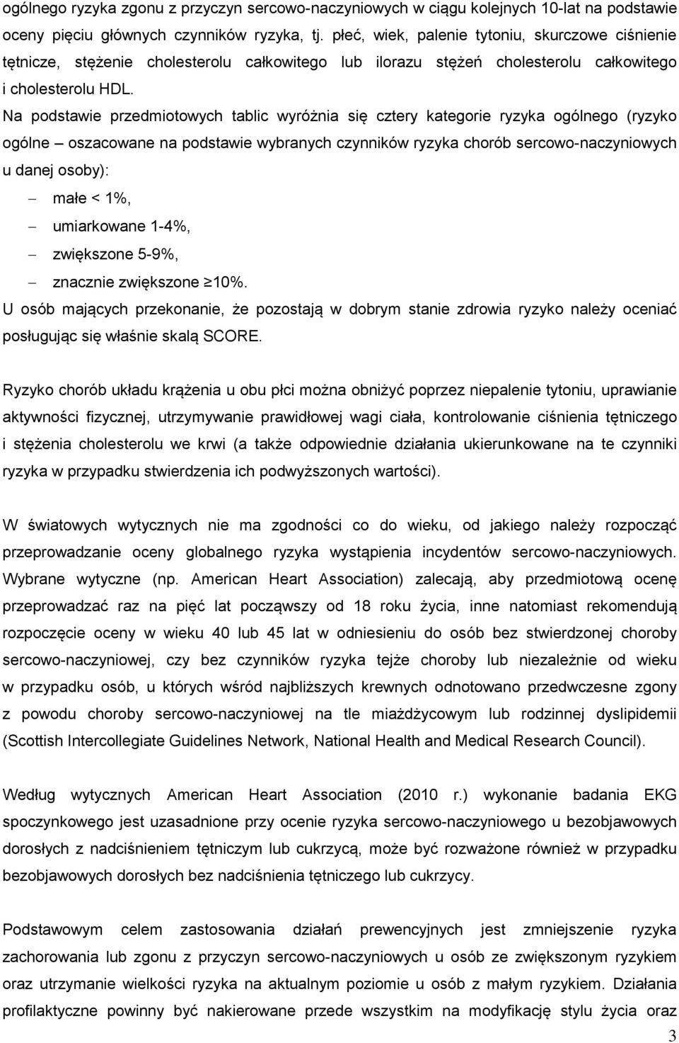 Na podstawie przedmiotowych tablic wyróżnia się cztery kategorie ryzyka ogólnego (ryzyko ogólne oszacowane na podstawie wybranych czynników ryzyka chorób sercowo-naczyniowych u danej osoby): małe <