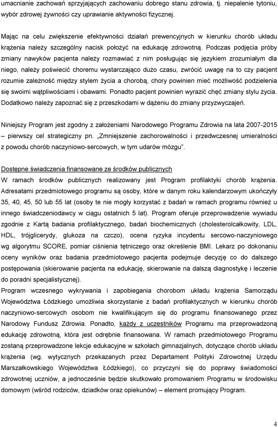 Podczas podjęcia próby zmiany nawyków pacjenta należy rozmawiać z nim posługując się językiem zrozumiałym dla niego, należy poświecić choremu wystarczająco dużo czasu, zwrócić uwagę na to czy pacjent