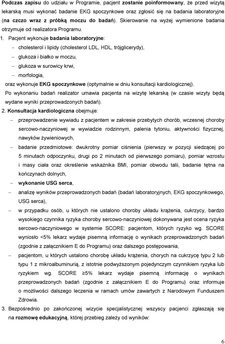 Pacjent wykonuje badania laboratoryjne: cholesterol i lipidy (cholesterol LDL, HDL, trójglicerydy), glukoza i białko w moczu, glukoza w surowicy krwi, morfologia, oraz wykonuje EKG spoczynkowe