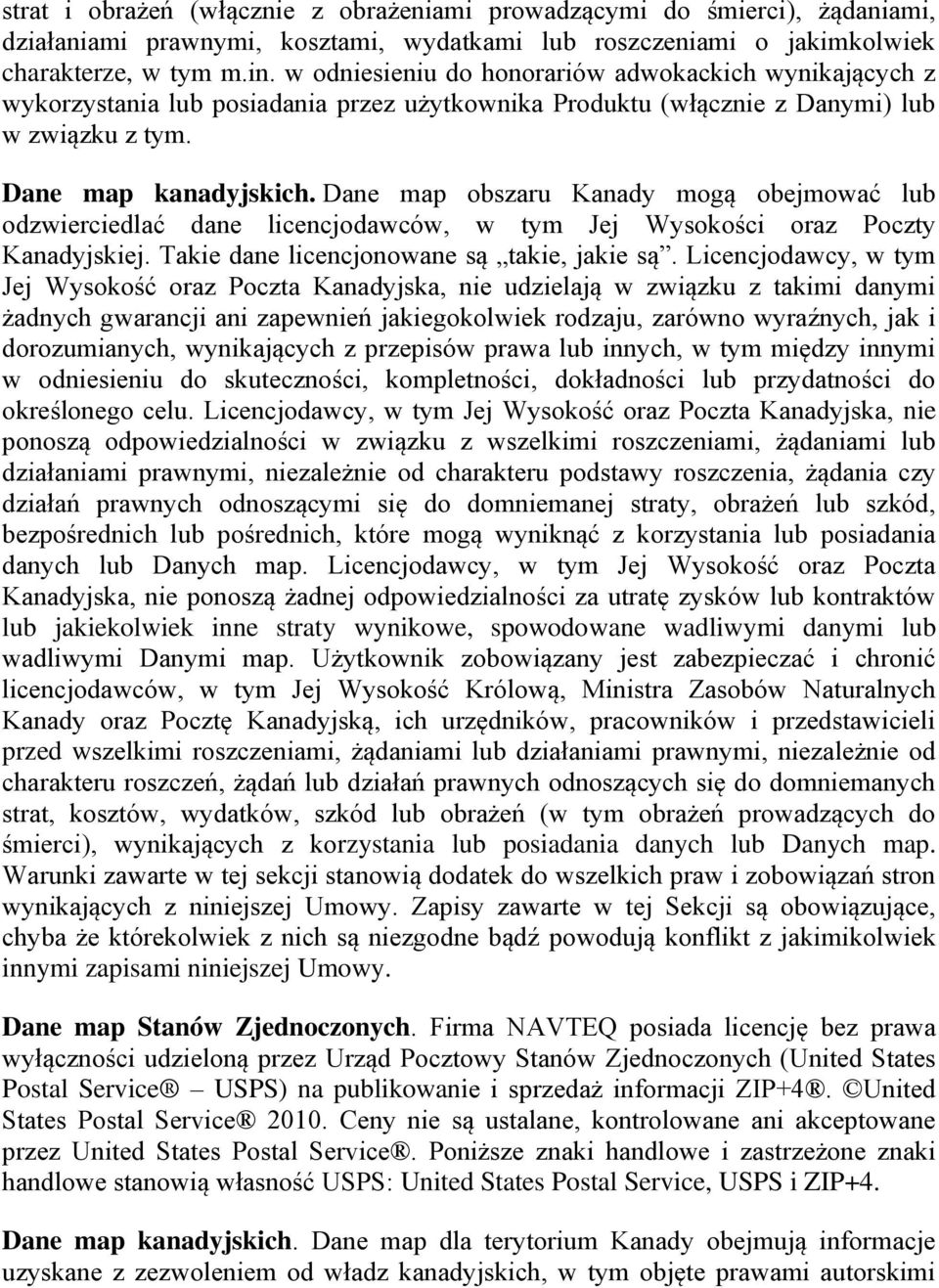 Dane map obszaru Kanady mogą obejmować lub odzwierciedlać dane licencjodawców, w tym Jej Wysokości oraz Poczty Kanadyjskiej. Takie dane licencjonowane są takie, jakie są.