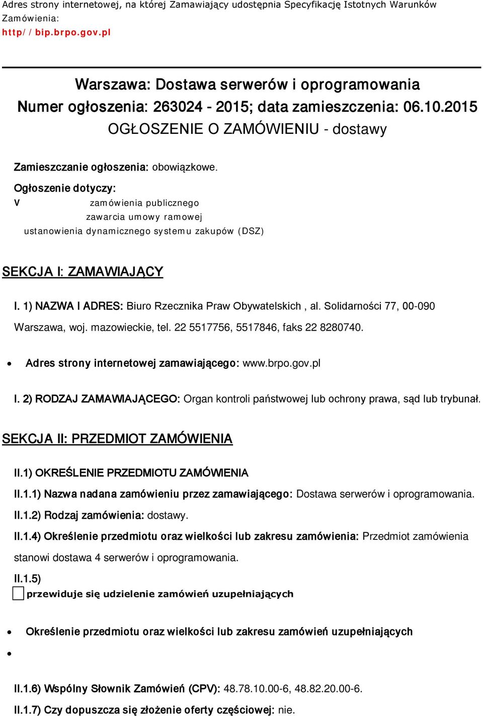 Ogłoszenie dotyczy: V zamówienia publicznego zawarcia umowy ramowej ustanowienia dynamicznego systemu zakupów (DSZ) SEKCJA I: ZAMAWIAJĄCY I. 1) NAZWA I ADRES: Biuro Rzecznika Praw Obywatelskich, al.