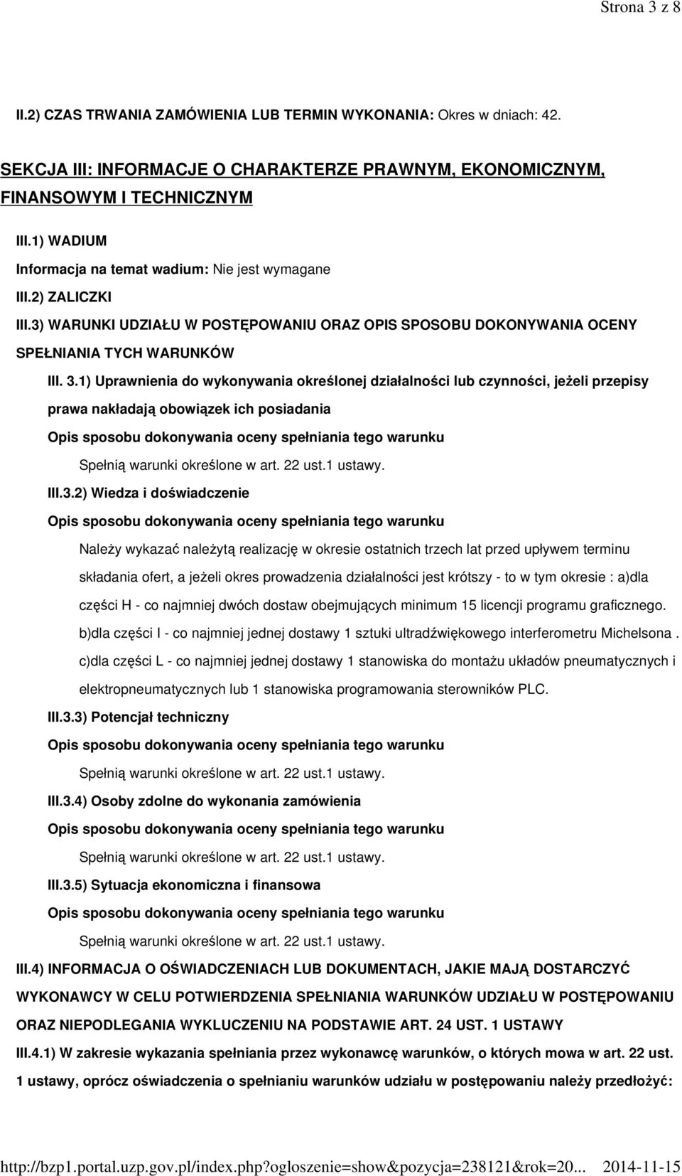 1) Uprawnienia do wykonywania określonej działalności lub czynności, jeŝeli przepisy prawa nakładają obowiązek ich posiadania Spełnią warunki określone w art. 22 ust.1 ustawy. III.3.