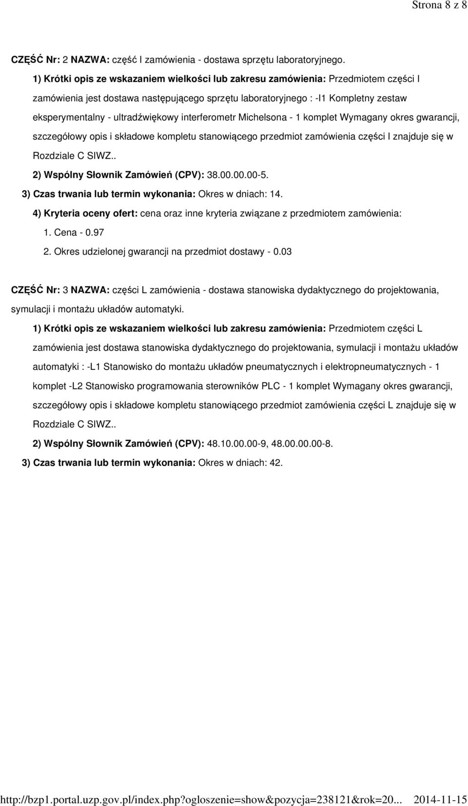 ultradźwiękowy interferometr Michelsona - 1 komplet Wymagany okres gwarancji, szczegółowy opis i składowe kompletu stanowiącego przedmiot zamówienia części I znajduje się w Rozdziale C SIWZ.