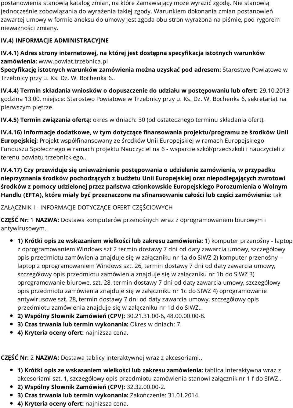 INFORMACJE ADMINISTRACYJNE IV.4.1) Adres strony internetowej, na której jest dostępna specyfikacja istotnych warunków zamówienia: www.powiat.trzebnica.