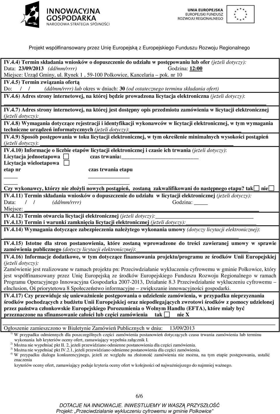 4.7) Adres strony internetowej, na której jest dostępny opis przedmiotu zamówienia w licytacji elektronicznej (jeŝeli dotyczy): IV.4.8) Wymagania dotyczące rejestracji i identyfikacji wykonawców w licytacji elektronicznej, w tym wymagania techniczne urządzeń informatycznych (jeŝeli dotyczy): IV.