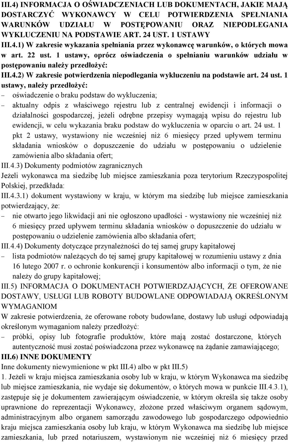 1 ustawy, oprócz oświadczenia o spełnianiu warunków udziału w postępowaniu należy przedłożyć: III.4.2) W zakresie potwierdzenia niepodlegania wykluczeniu na podstawie art. 24 ust.