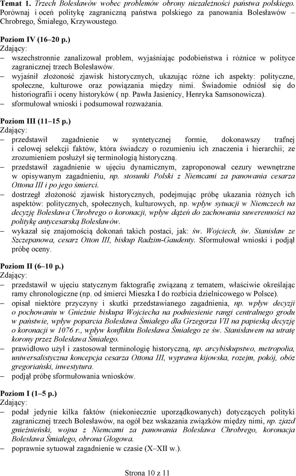 wyjaśnił złożoność zjawisk historycznych, ukazując różne ich aspekty: polityczne, społeczne, kulturowe oraz powiązania między nimi. Świadomie odniósł się do historiografii i oceny historyków ( np.