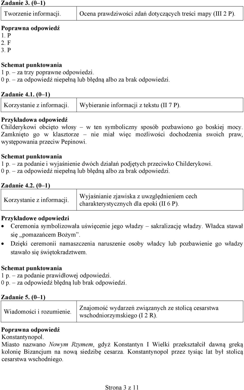 Zamknięto go w klasztorze nie miał więc możliwości dochodzenia swoich praw, występowania przeciw Pepinowi. 1 p. za podanie i wyjaśnienie dwóch działań podjętych przeciwko Childerykowi. Zadanie 4.2.