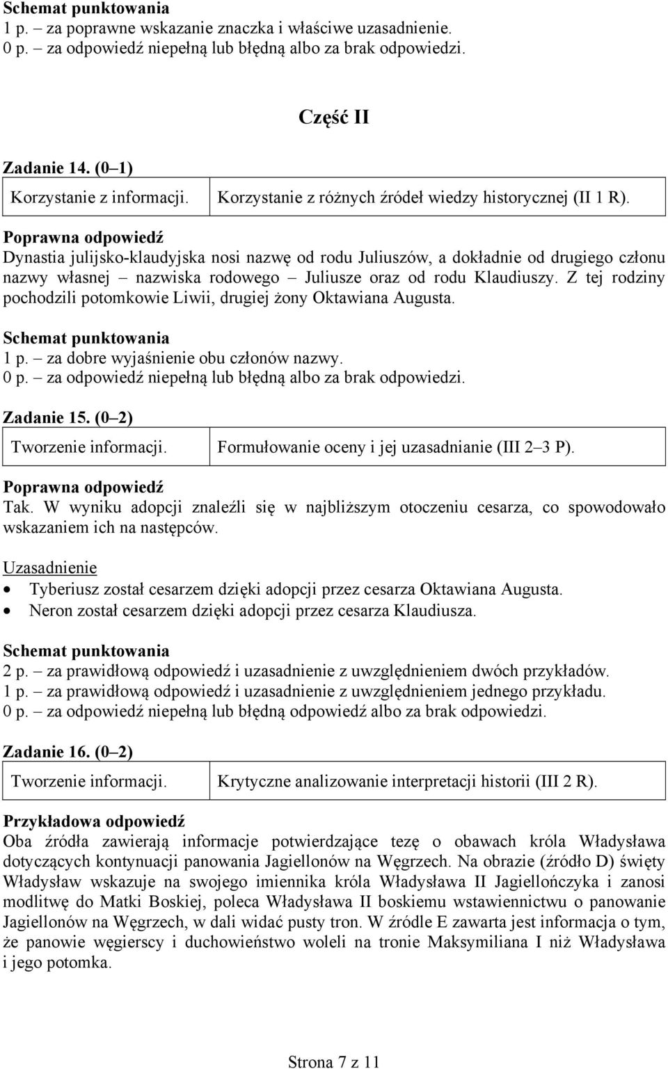 Z tej rodziny pochodzili potomkowie Liwii, drugiej żony Oktawiana Augusta. 1 p. za dobre wyjaśnienie obu członów nazwy. Zadanie 15. (0 2) Formułowanie oceny i jej uzasadnianie (III 2 3 P). Tak.