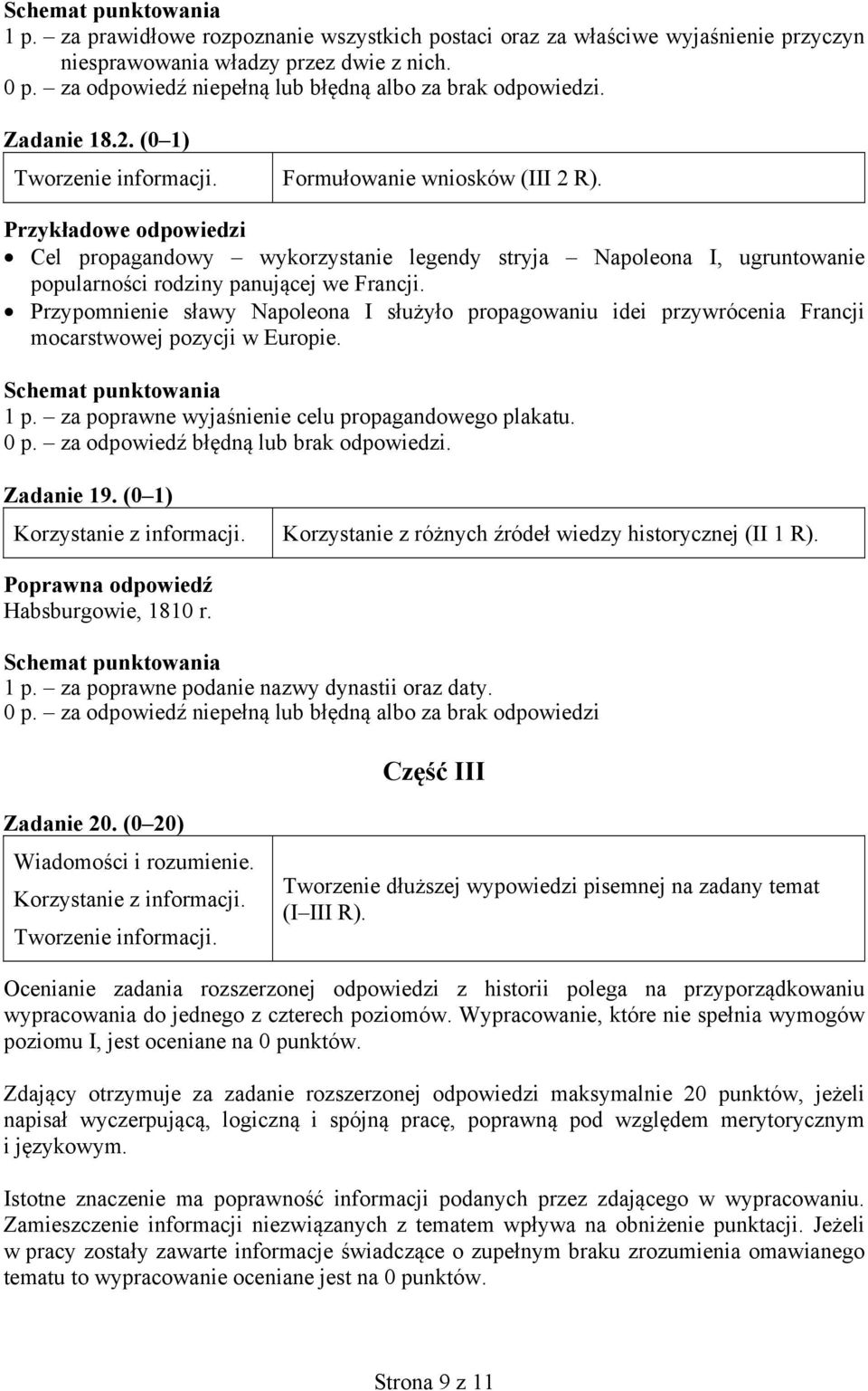 Przypomnienie sławy Napoleona I służyło propagowaniu idei przywrócenia Francji mocarstwowej pozycji w Europie. 1 p. za poprawne wyjaśnienie celu propagandowego plakatu. 0 p.