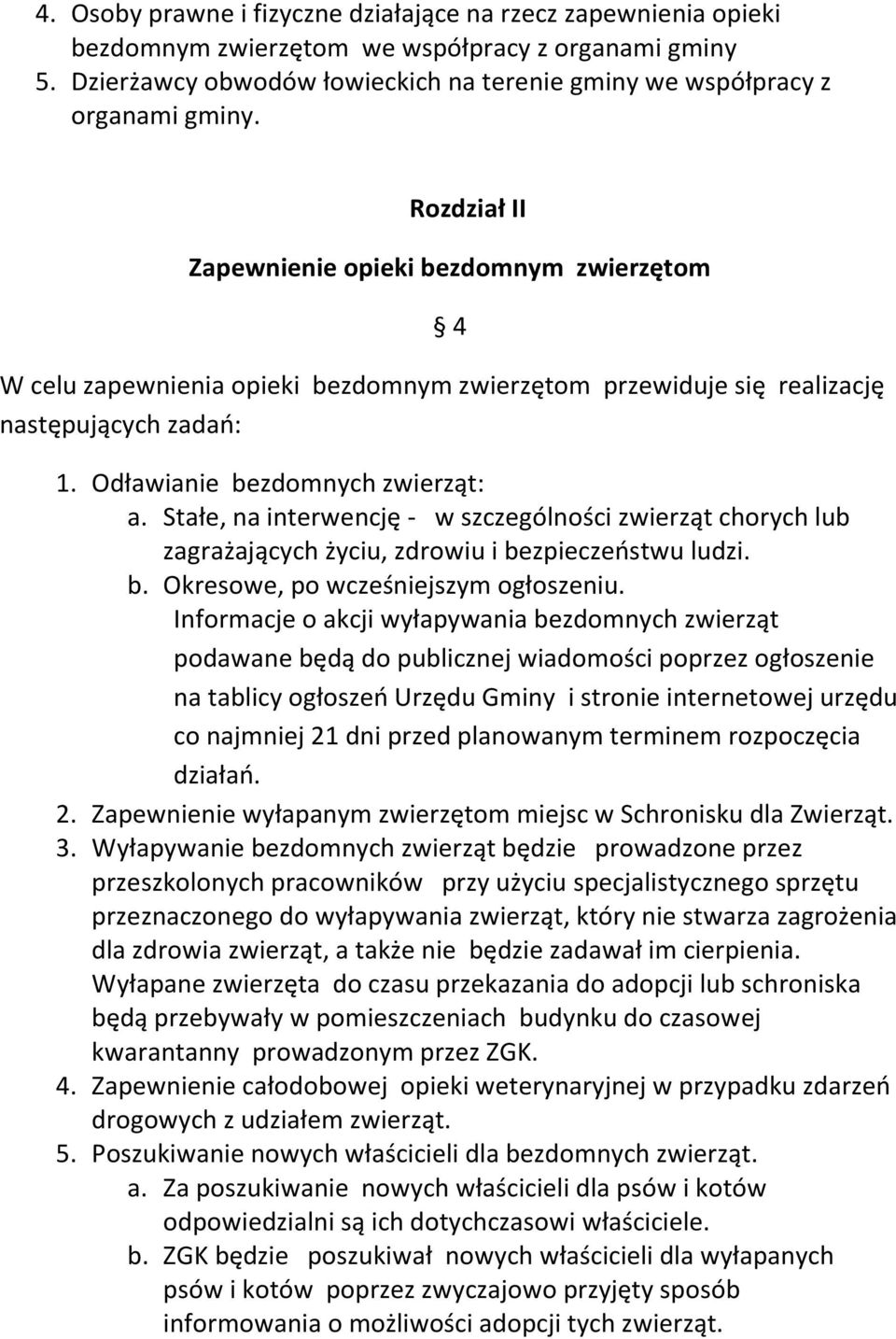 Stałe, na interwencję - w szczególności zwierząt chorych lub zagrażających życiu, zdrowiu i bezpieczeństwu ludzi. b. Okresowe, po wcześniejszym ogłoszeniu.