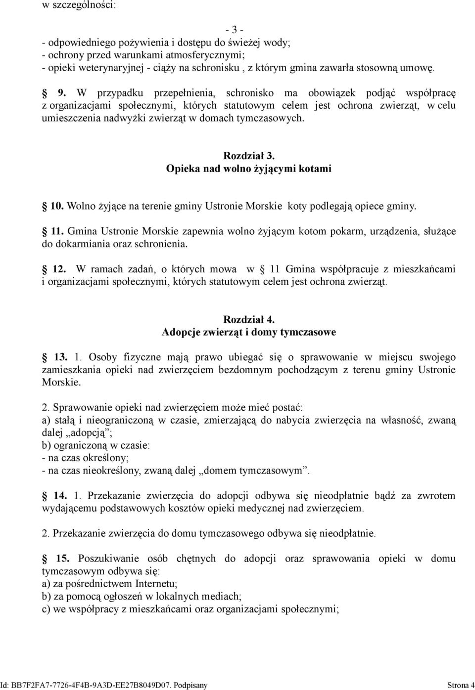 W przypadku przepełnienia, schronisko ma obowiązek podjąć współpracę z organizacjami społecznymi, których statutowym celem jest ochrona zwierząt, w celu umieszczenia nadwyżki zwierząt w domach