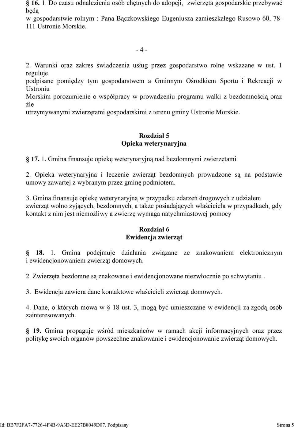 1 reguluje podpisane pomiędzy tym gospodarstwem a Gminnym Ośrodkiem Sportu i Rekreacji w Ustroniu Morskim porozumienie o współpracy w prowadzeniu programu walki z bezdomnością oraz źle utrzymywanymi