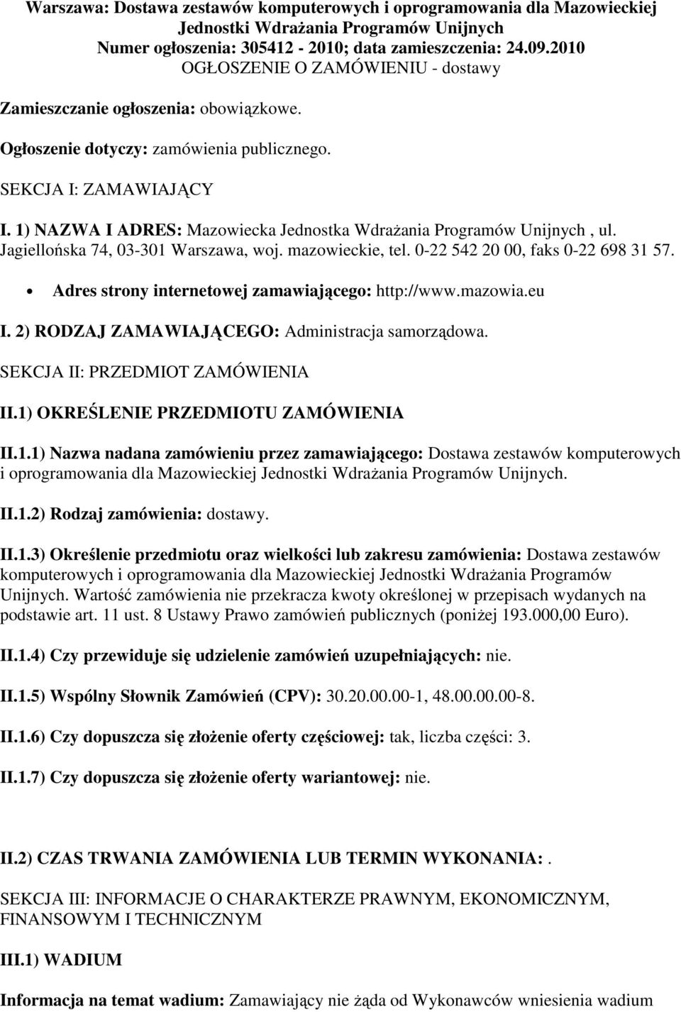 1) NAZWA I ADRES: Mazowiecka Jednostka WdraŜania Programów Unijnych, ul. Jagiellońska 74, 03-301 Warszawa, woj. mazowieckie, tel. 0-22 542 20 00, faks 0-22 698 31 57.