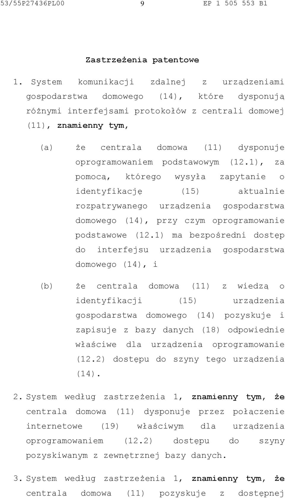 oprogramowaniem podstawowym (12.1), za pomocą, którego wysyła zapytanie o identyfikację (1) aktualnie rozpatrywanego urządzenia gospodarstwa domowego (14), przy czym oprogramowanie podstawowe (12.