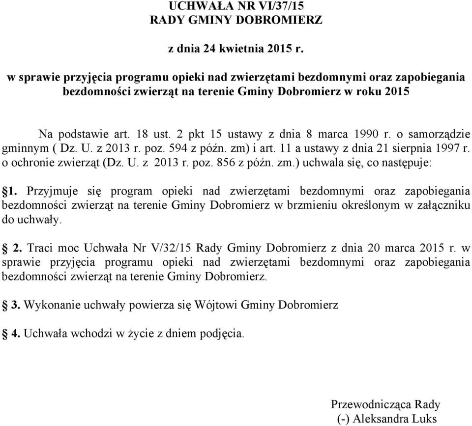 2 pkt 15 ustawy z dnia 8 marca 1990 r. o samorządzie gminnym ( Dz. U. z 2013 r. poz. 594 z późn. zm) i art. 11 a ustawy z dnia 21 sierpnia 1997 r. o ochronie zwierząt (Dz. U. z 2013 r. poz. 856 z późn.