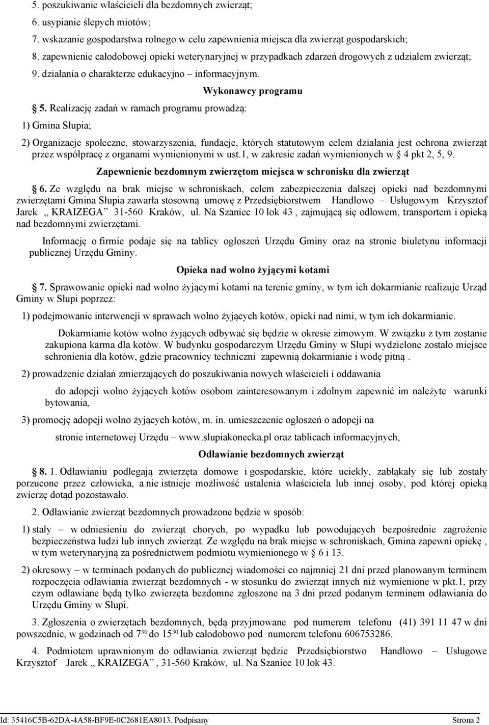 Realizację zadań w ramach programu prowadzą: 1) Gmina Słupia; Wykonawcy programu 2) Organizacje społeczne, stowarzyszenia, fundacje, których statutowym celem działania jest ochrona zwierząt przez