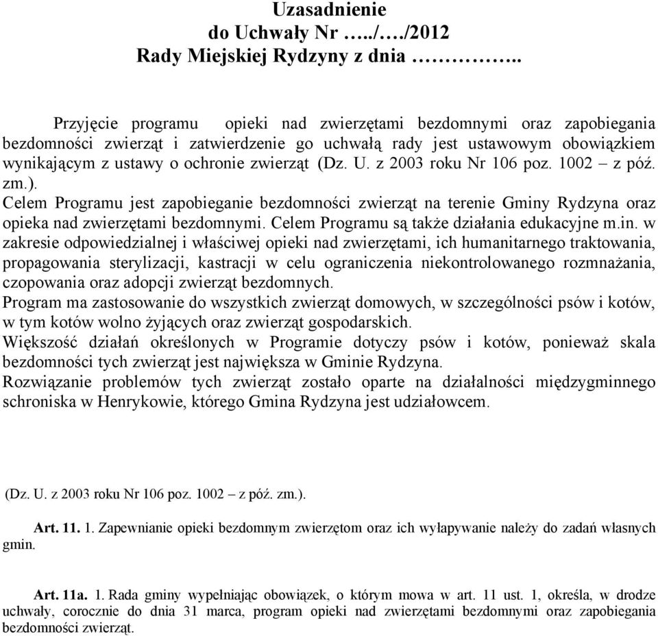 U. z 2003 roku Nr 106 poz. 1002 z póź. zm.). Celem Programu jest zapobieganie bezdomności zwierząt na terenie Gminy Rydzyna oraz opieka nad zwierzętami bezdomnymi.