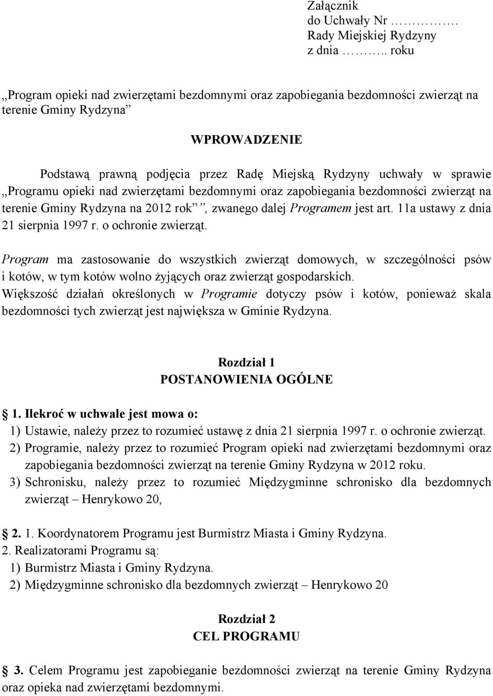 Programu opieki nad zwierzętami bezdomnymi oraz zapobiegania bezdomności zwierząt na terenie Gminy Rydzyna na 2012 rok, zwanego dalej Programem jest art. 11a ustawy z dnia 21 sierpnia 1997 r.