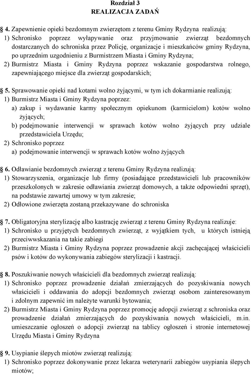 organizacje i mieszkańców gminy Rydzyna, po uprzednim uzgodnieniu z Burmistrzem Miasta i Gminy Rydzyna; 2) Burmistrz Miasta i Gminy Rydzyna poprzez wskazanie gospodarstwa rolnego, zapewniającego