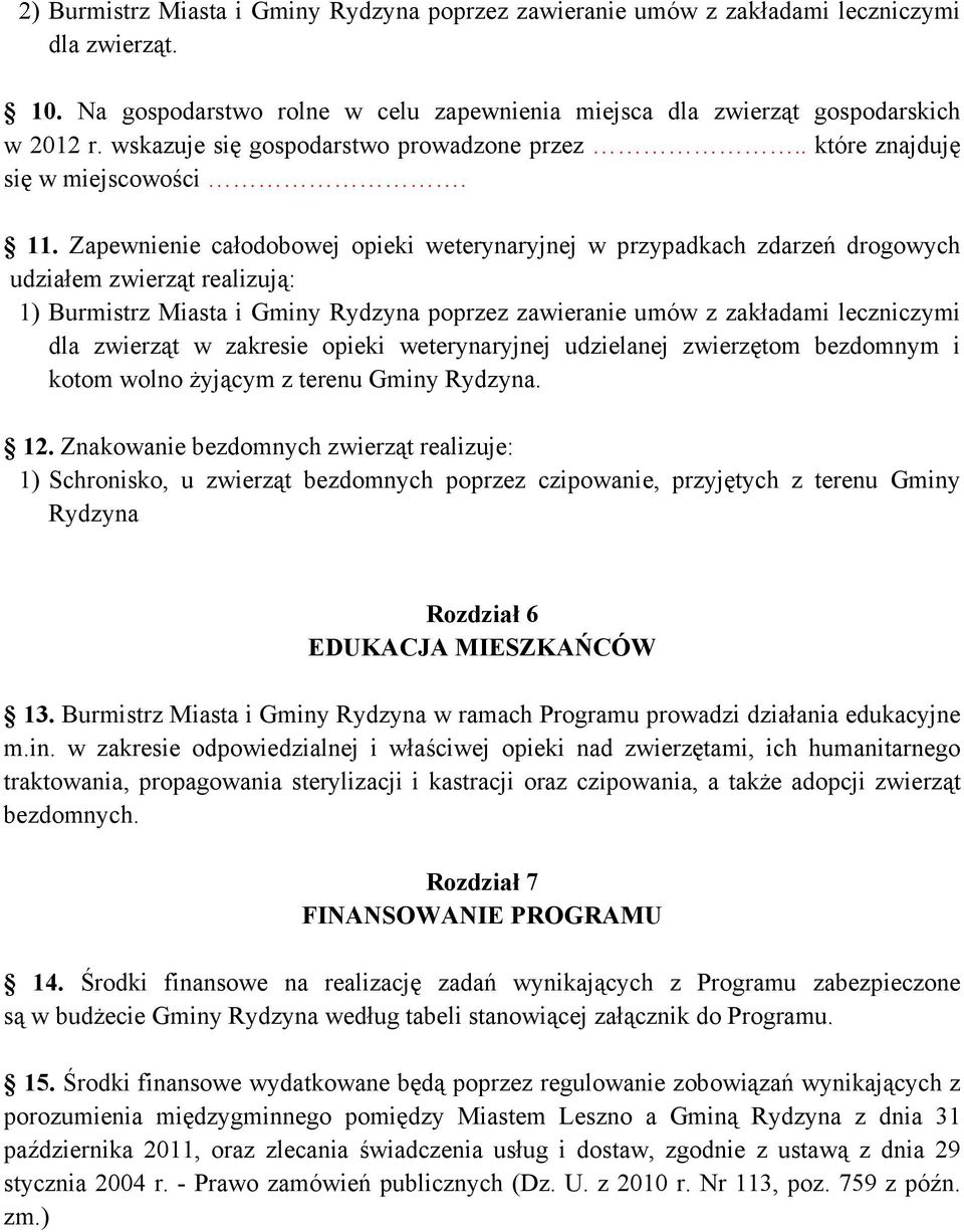 Zapewnienie całodobowej opieki weterynaryjnej w przypadkach zdarzeń drogowych udziałem zwierząt realizują: 1) Burmistrz Miasta i Gminy Rydzyna poprzez zawieranie umów z zakładami leczniczymi dla