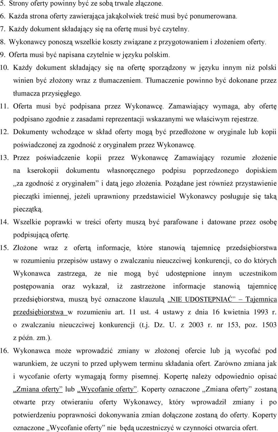 Każdy dokument składający się na ofertę sporządzony w języku innym niż polski winien być złożony wraz z tłumaczeniem. Tłumaczenie powinno być dokonane przez tłumacza przysięgłego. 11.