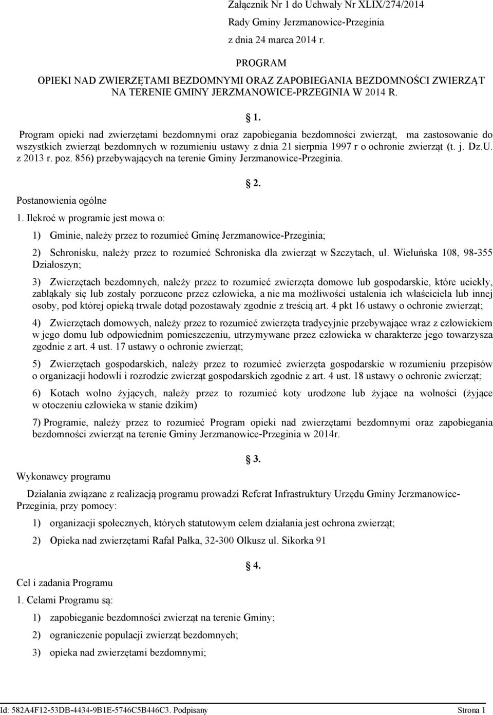 Program opieki nad zwierzętami bezdomnymi oraz zapobiegania bezdomności zwierząt, ma zastosowanie do wszystkich zwierząt bezdomnych w rozumieniu ustawy z dnia 21 sierpnia 1997 r o ochronie zwierząt