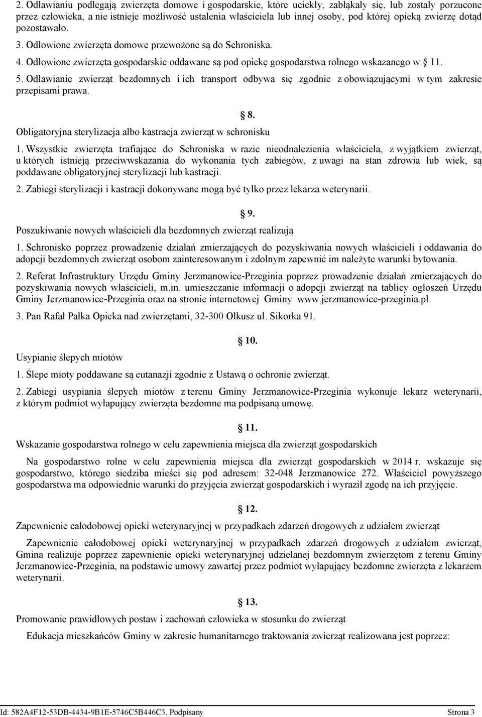 Odławianie zwierząt bezdomnych i ich transport odbywa się zgodnie z obowiązującymi w tym zakresie przepisami prawa. 8. Obligatoryjna sterylizacja albo kastracja zwierząt w schronisku 1.