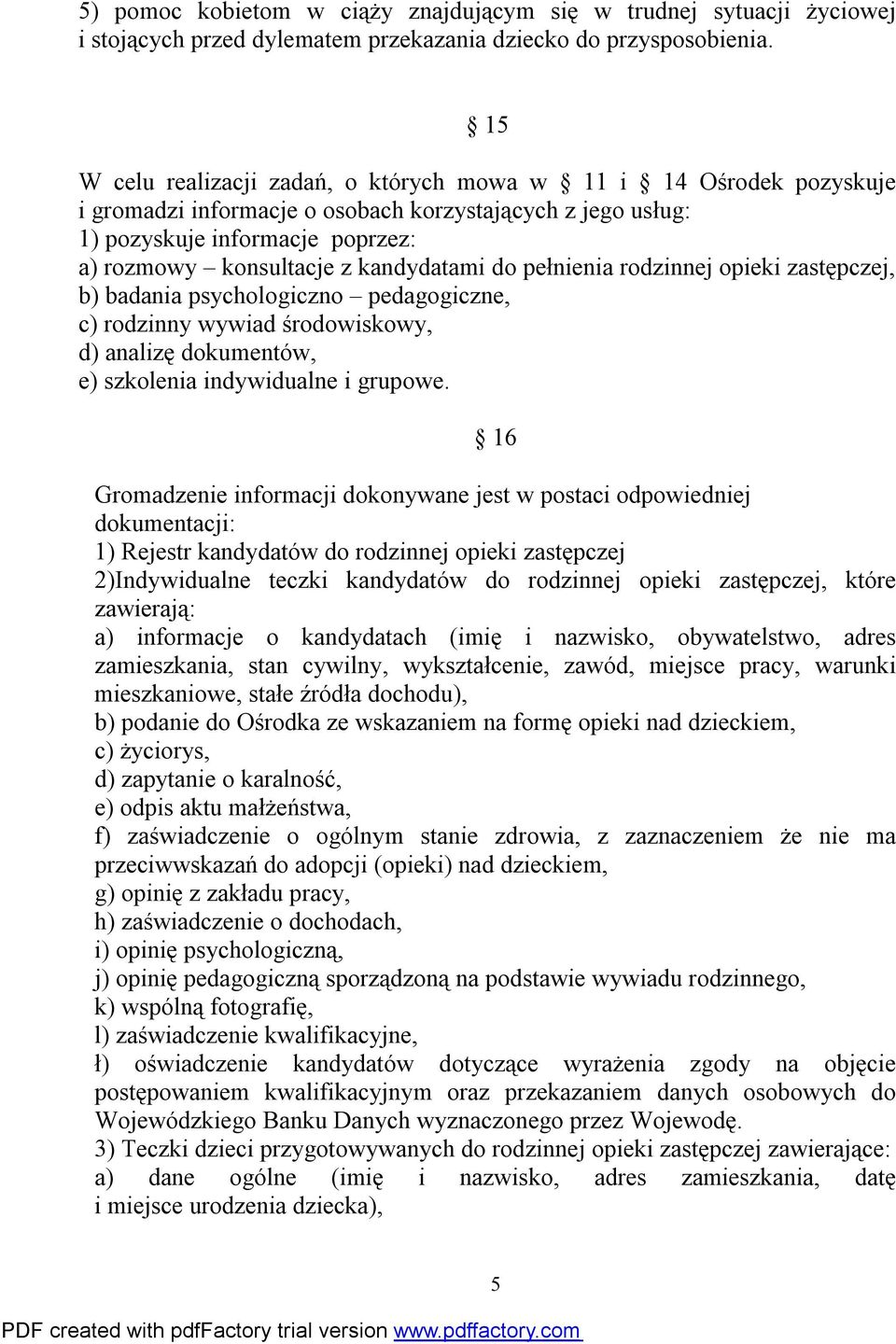 kandydatami do pełnienia rodzinnej opieki zastępczej, b) badania psychologiczno pedagogiczne, c) rodzinny wywiad środowiskowy, d) analizę dokumentów, e) szkolenia indywidualne i grupowe.