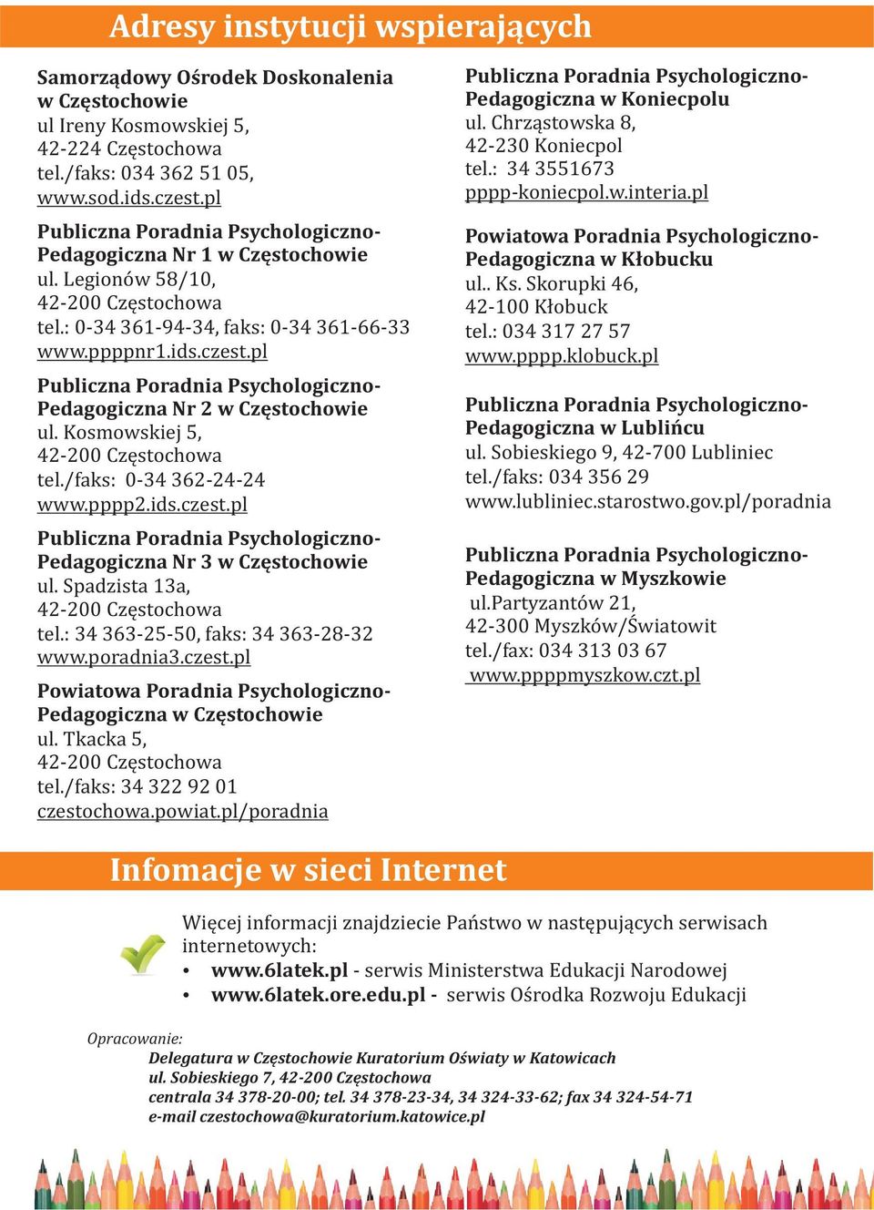 /faks: 0-34 362-24-24 www.pppp2.ids.czest.pl Pedagogiczna Nr 3 w Czêstochowie ul. Spadzista 13a, tel.: 34 363-25-50, faks: 34 363-28-32 www.poradnia3.czest.pl Powiatowa Poradnia Psychologiczno- Pedagogiczna w Czêstochowie ul.