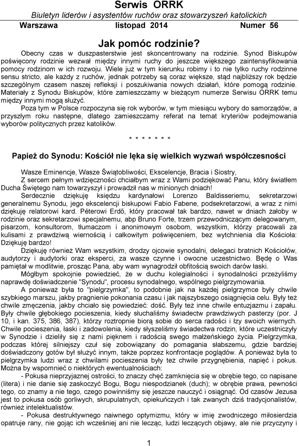 Wiele już w tym kierunku robimy i to nie tylko ruchy rodzinne sensu stricto, ale każdy z ruchów, jednak potrzeby są coraz większe, stąd najbliższy rok będzie szczególnym czasem naszej refleksji i