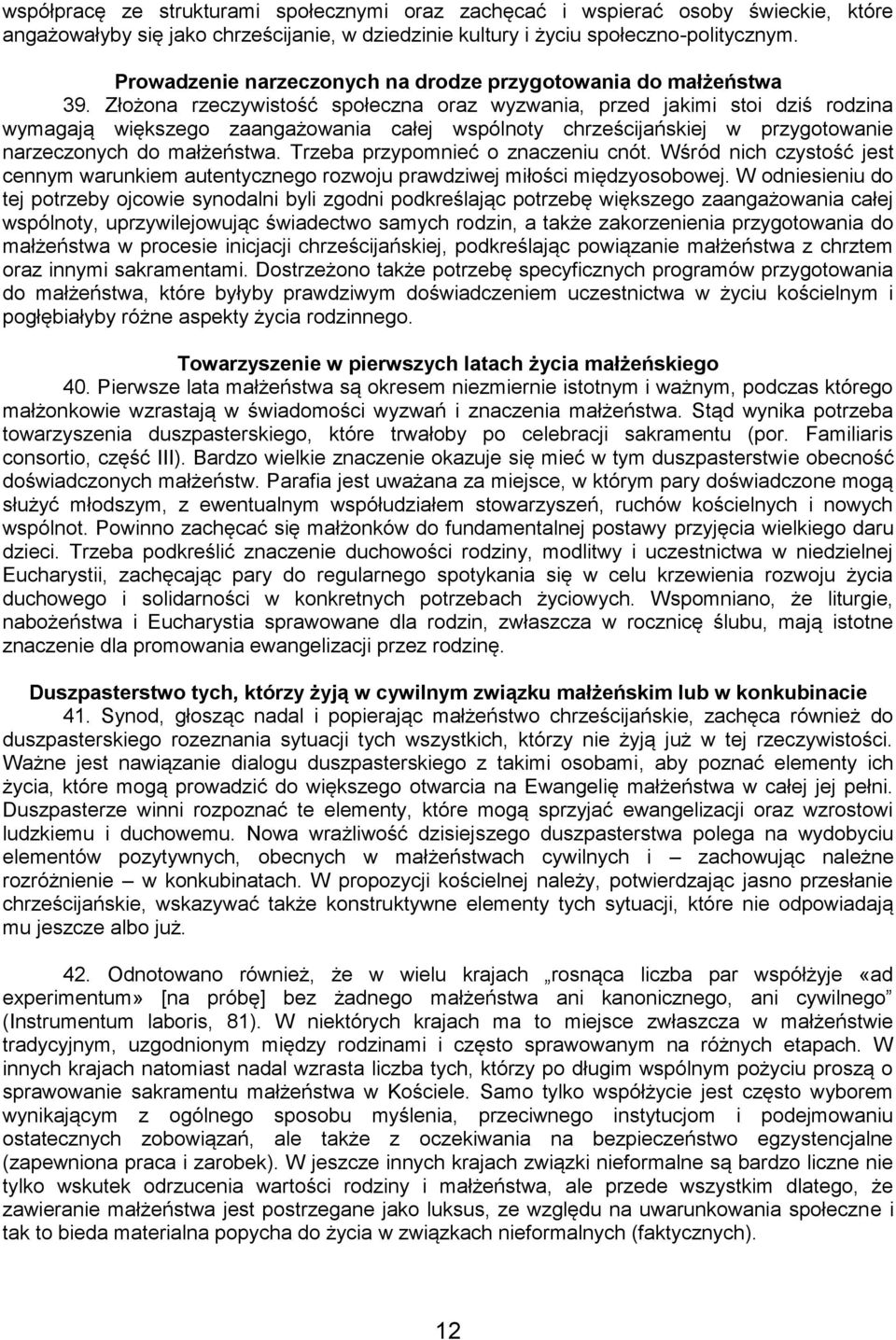 Złożona rzeczywistość społeczna oraz wyzwania, przed jakimi stoi dziś rodzina wymagają większego zaangażowania całej wspólnoty chrześcijańskiej w przygotowanie narzeczonych do małżeństwa.