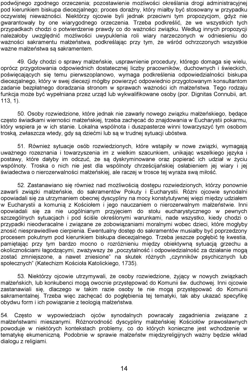 Trzeba podkreślić, że we wszystkich tych przypadkach chodzi o potwierdzenie prawdy co do ważności związku.