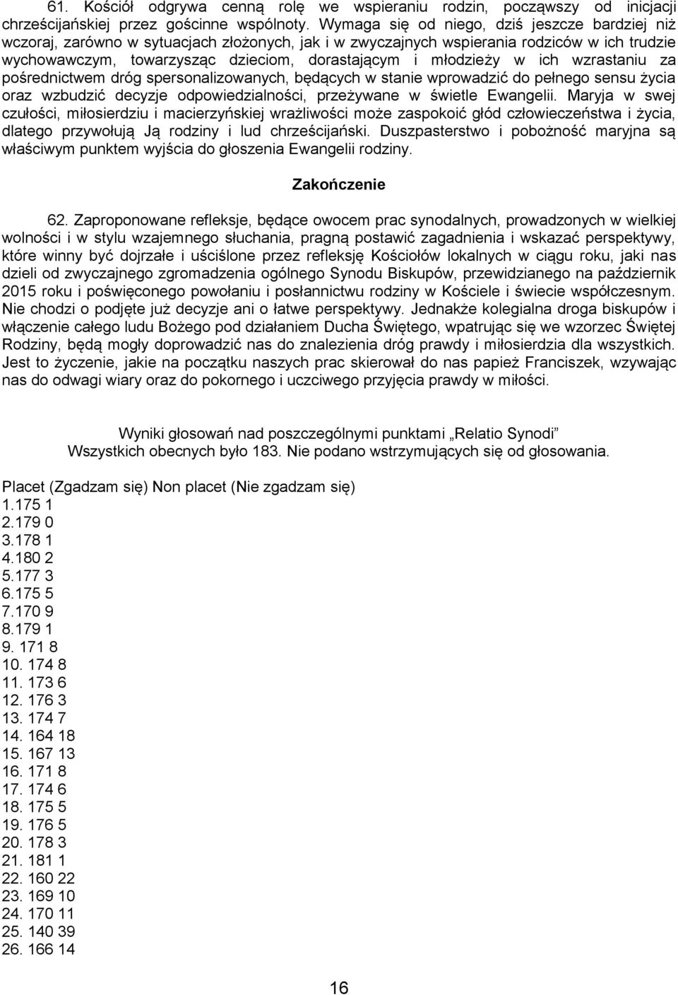 młodzieży w ich wzrastaniu za pośrednictwem dróg spersonalizowanych, będących w stanie wprowadzić do pełnego sensu życia oraz wzbudzić decyzje odpowiedzialności, przeżywane w świetle Ewangelii.
