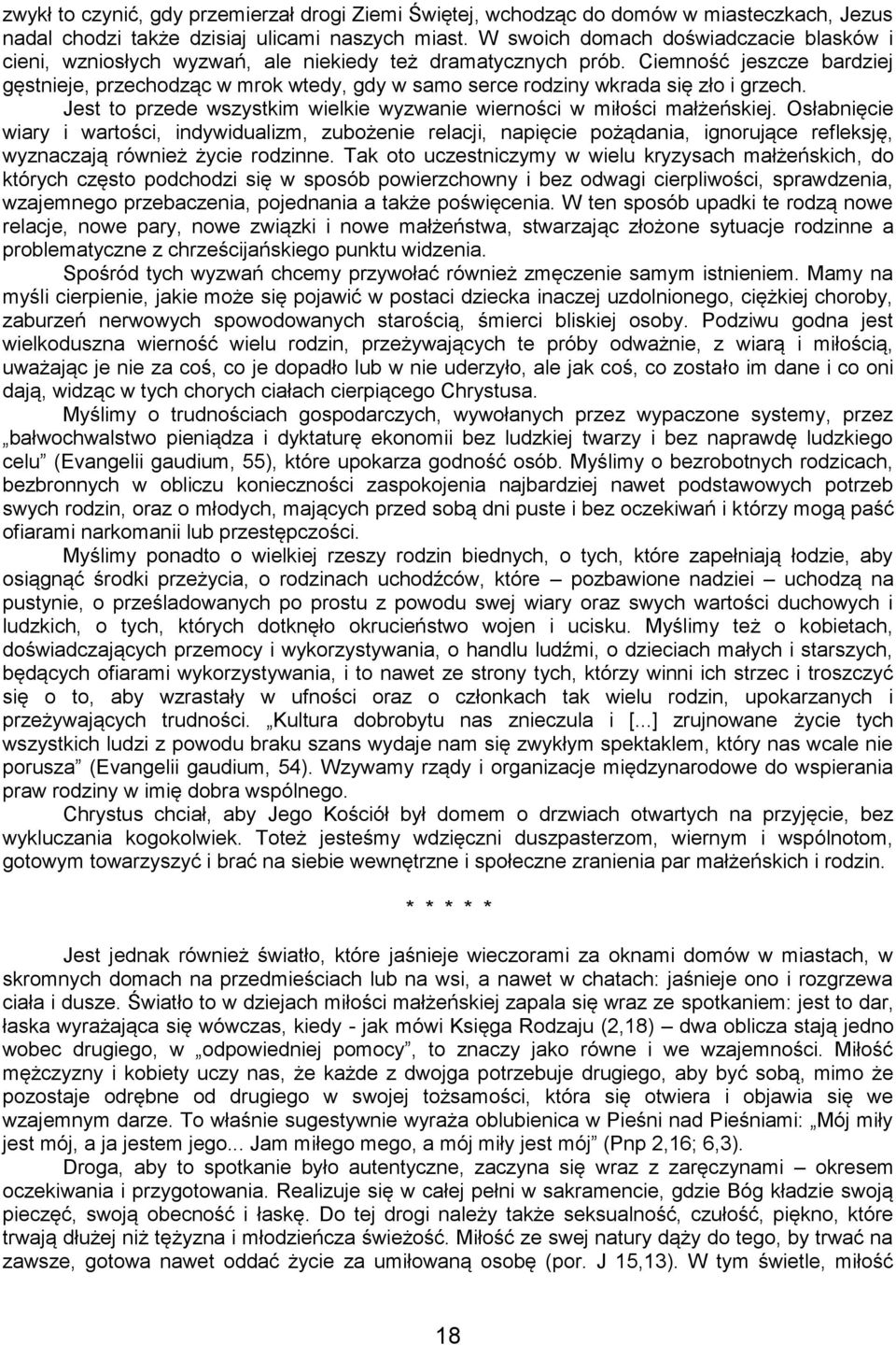 Ciemność jeszcze bardziej gęstnieje, przechodząc w mrok wtedy, gdy w samo serce rodziny wkrada się zło i grzech. Jest to przede wszystkim wielkie wyzwanie wierności w miłości małżeńskiej.