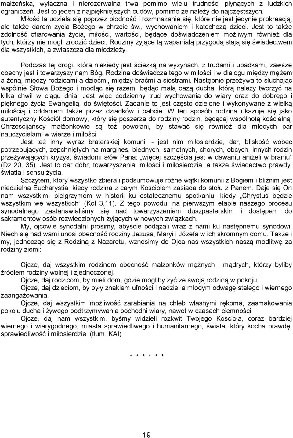 Jest to także zdolność ofiarowania życia, miłości, wartości, będące doświadczeniem możliwym również dla tych, którzy nie mogli zrodzić dzieci.