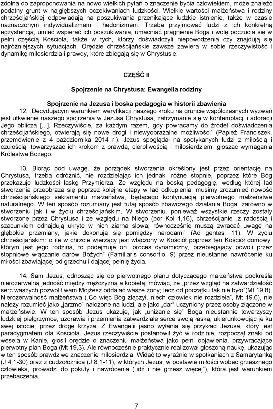 Trzeba przyjmować ludzi z ich konkretną egzystencją, umieć wspierać ich poszukiwania, umacniać pragnienie Boga i wolę poczucia się w pełni częścią Kościoła, także w tych, którzy doświadczyli
