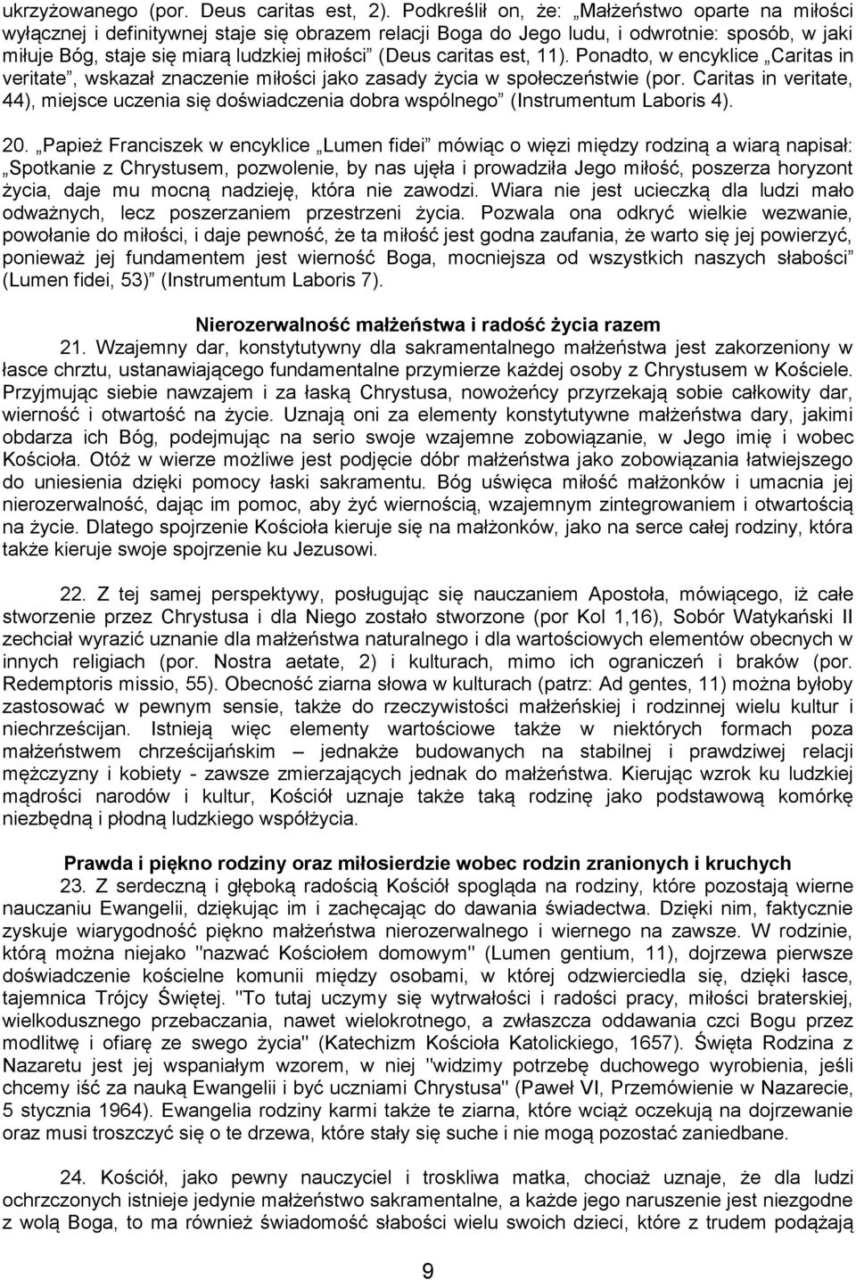 caritas est, 11). Ponadto, w encyklice Caritas in veritate, wskazał znaczenie miłości jako zasady życia w społeczeństwie (por.