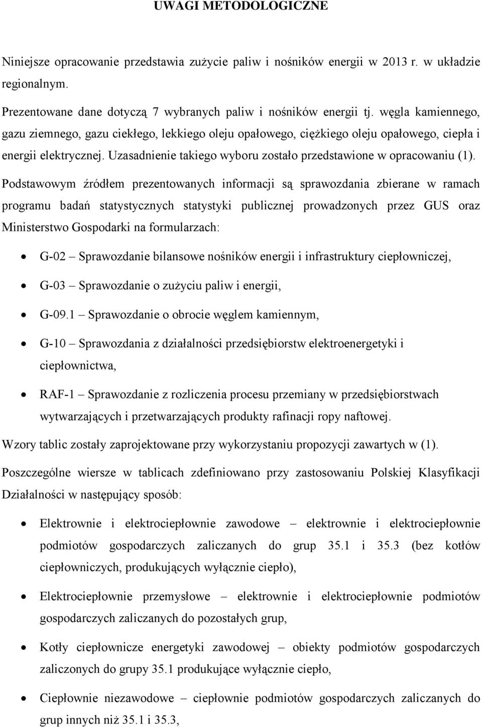 Podstawowym źródłem prezentowanych informacji są sprawozdania zbierane w ramach programu badań statystycznych statystyki publicznej prowadzonych przez GUS oraz Ministerstwo Gospodarki na