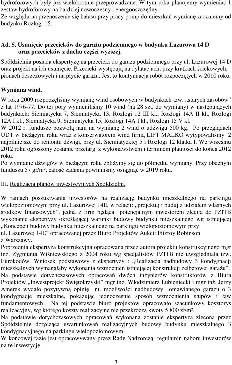 Usunięcie przecieków do garażu podziemnego w budynku Lazurowa 14 D oraz przecieków z dachu części wyższej. Spółdzielnia posiada ekspertyzę na przecieki do garażu podziemnego przy ul.