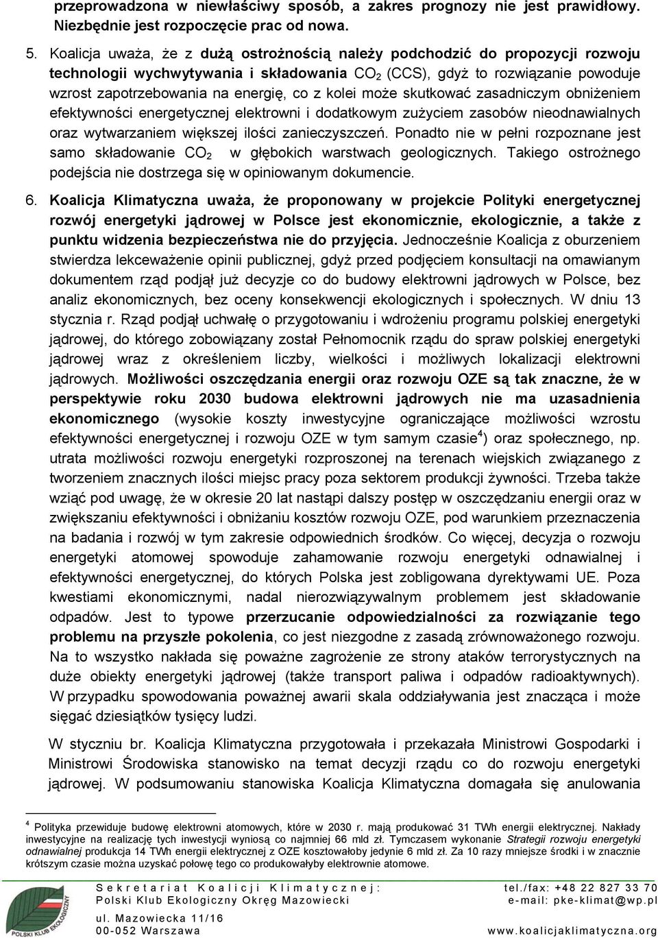 kolei może skutkować zasadniczym obniżeniem efektywności energetycznej elektrowni i dodatkowym zużyciem zasobów nieodnawialnych oraz wytwarzaniem większej ilości zanieczyszczeń.