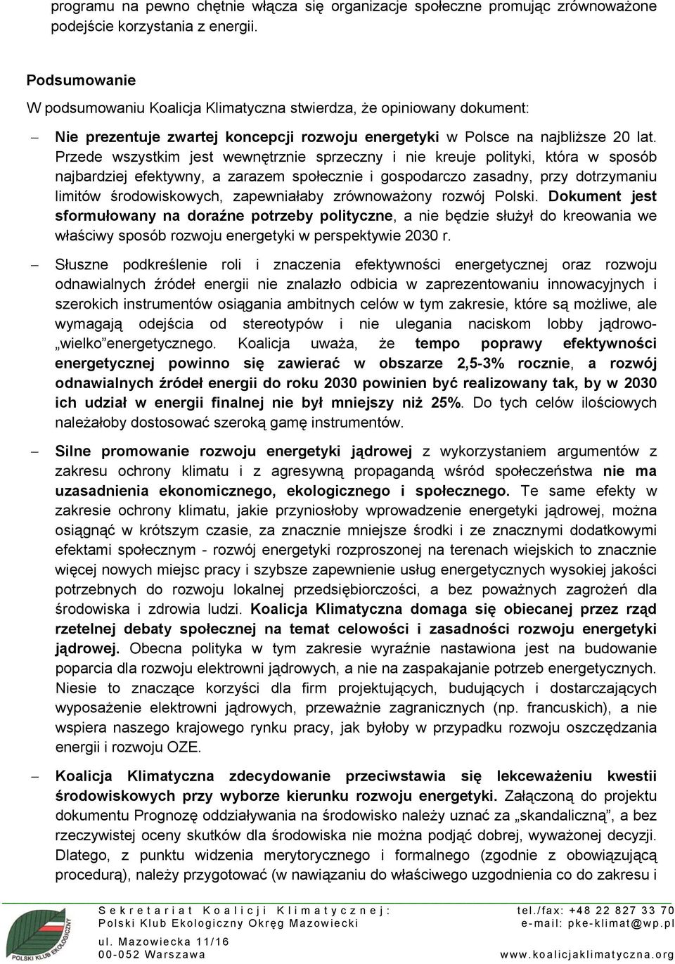 Przede wszystkim jest wewnętrznie sprzeczny i nie kreuje polityki, która w sposób najbardziej efektywny, a zarazem społecznie i gospodarczo zasadny, przy dotrzymaniu limitów środowiskowych,