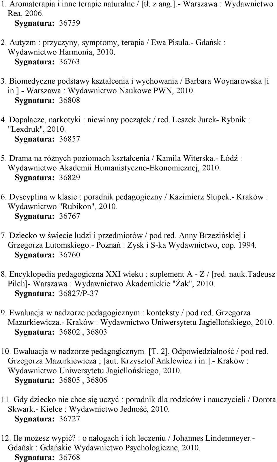 Leszek Jurek- Rybnik : "Lexdruk", Sygnatura: 36857 5. Drama na różnych poziomach kształcenia / Kamila Witerska.- Łódź : Wydawnictwo Akademii Humanistyczno-Ekonomicznej, Sygnatura: 36829 6.