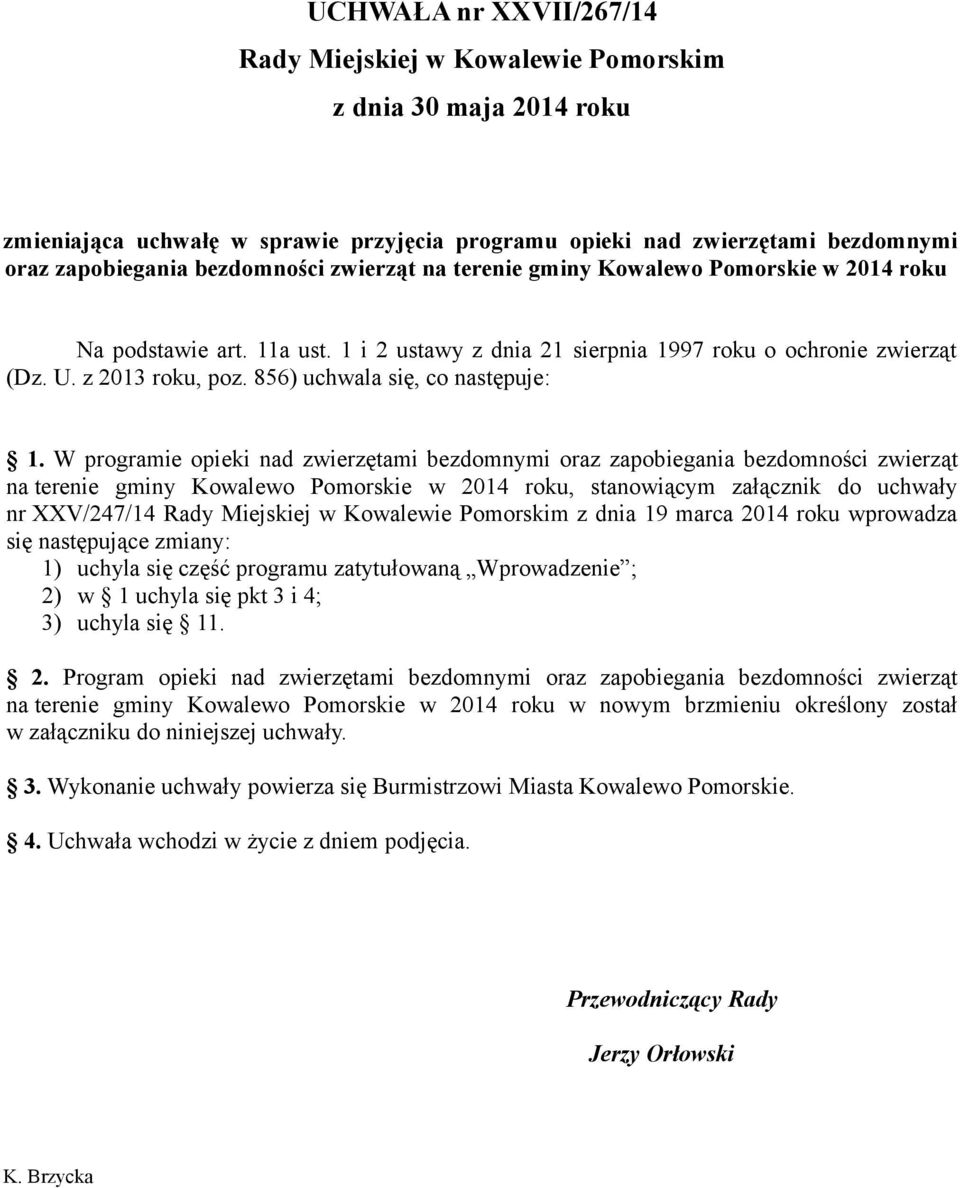 W programie opieki nad zwierzętami bezdomnymi oraz zapobiegania bezdomności zwierząt na terenie gminy Kowalewo Pomorskie w 2014 roku, stanowiącym załącznik do uchwały nr XXV/247/14 z dnia 19 marca