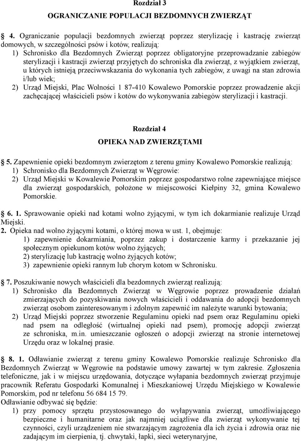 przeprowadzanie zabiegów sterylizacji i kastracji zwierząt przyjętych do schroniska dla zwierząt, z wyjątkiem zwierząt, u których istnieją przeciwwskazania do wykonania tych zabiegów, z uwagi na stan